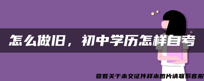 怎么做旧，初中学历怎样自考