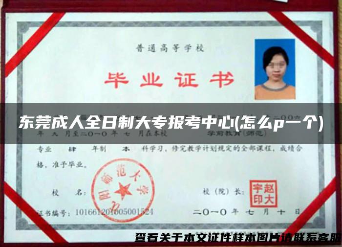 东莞成人全日制大专报考中心(怎么p一个)