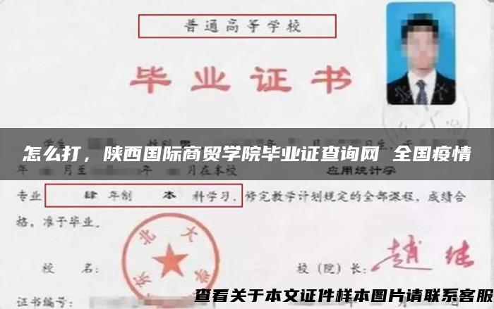 怎么打，陕西国际商贸学院毕业证查询网 全国疫情