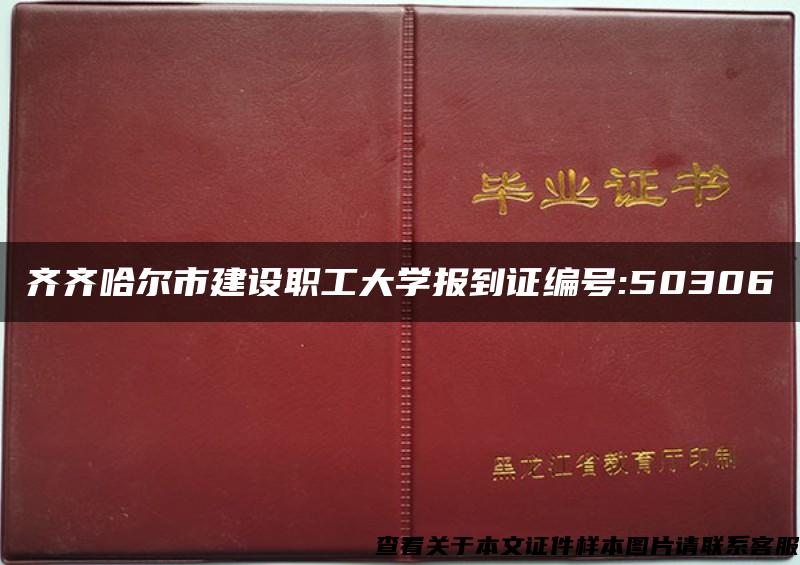 齐齐哈尔市建设职工大学报到证编号:50306