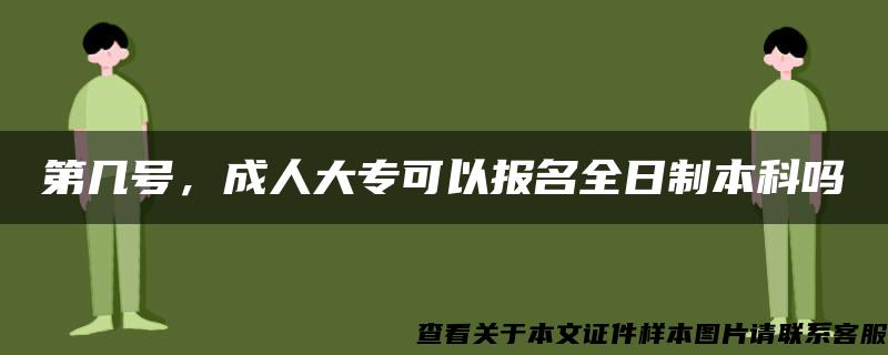 第几号，成人大专可以报名全日制本科吗