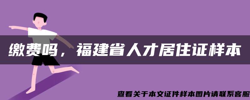 缴费吗，福建省人才居住证样本