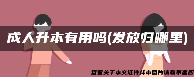 成人升本有用吗(发放归哪里)