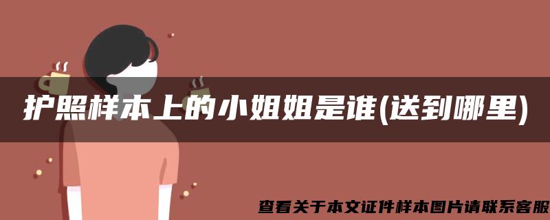 护照样本上的小姐姐是谁(送到哪里)