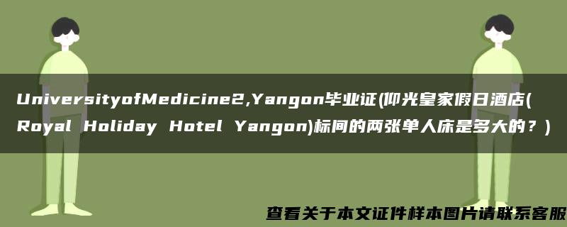 UniversityofMedicine2,Yangon毕业证(仰光皇家假日酒店(Royal Holiday Hotel Yangon)标间的两张单人床是多大的？)