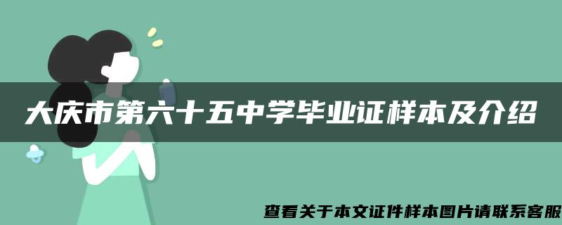 大庆市第六十五中学毕业证样本及介绍