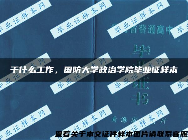 干什么工作，国防大学政治学院毕业证样本