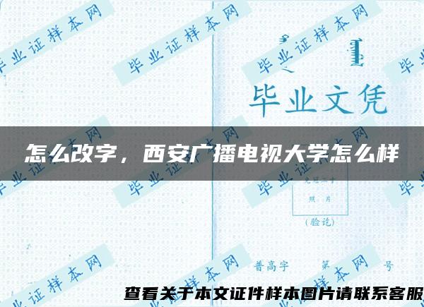 怎么改字，西安广播电视大学怎么样