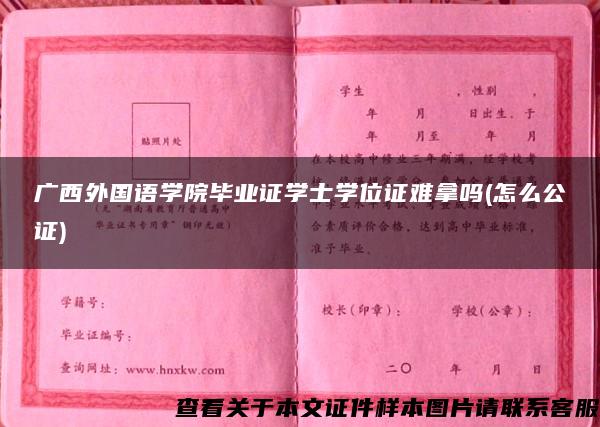 广西外国语学院毕业证学士学位证难拿吗(怎么公证)