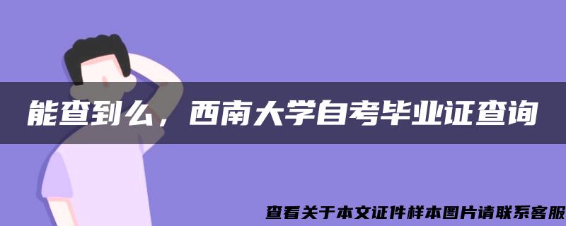 能查到么，西南大学自考毕业证查询