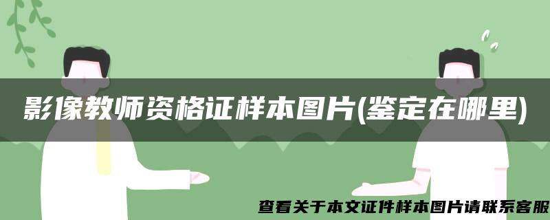 影像教师资格证样本图片(鉴定在哪里)