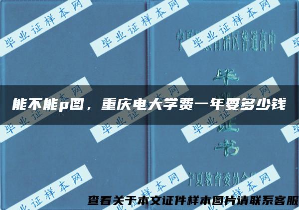 能不能p图，重庆电大学费一年要多少钱