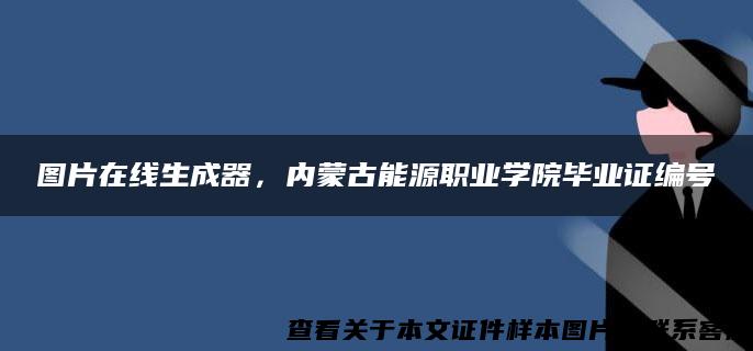 图片在线生成器，内蒙古能源职业学院毕业证编号