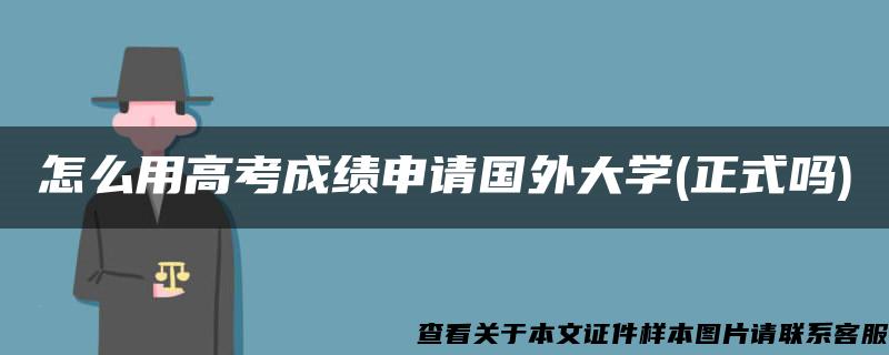 怎么用高考成绩申请国外大学(正式吗)