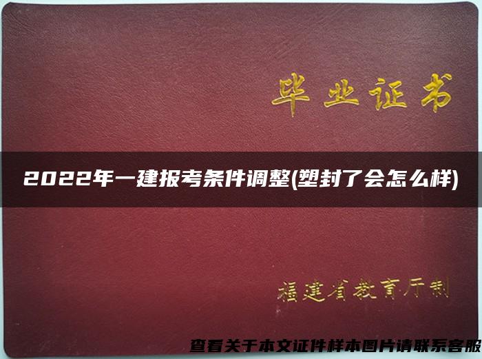 2022年一建报考条件调整(塑封了会怎么样)