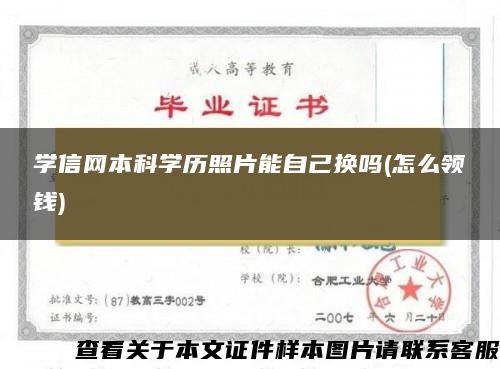 学信网本科学历照片能自己换吗(怎么领钱)