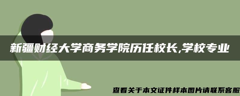 新疆财经大学商务学院历任校长,学校专业