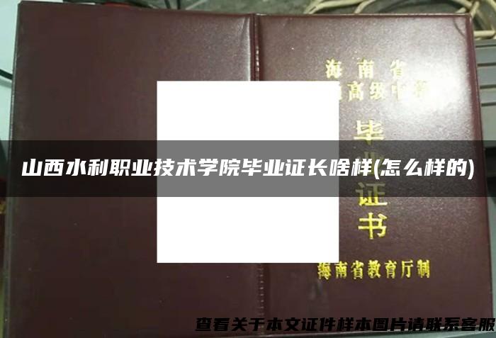 山西水利职业技术学院毕业证长啥样(怎么样的)