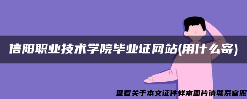 信阳职业技术学院毕业证网站(用什么寄)