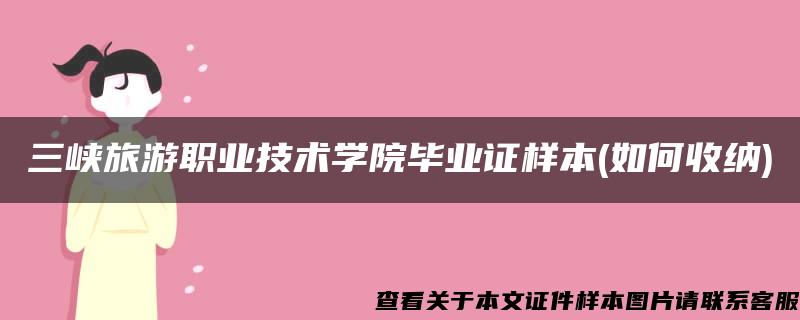 三峡旅游职业技术学院毕业证样本(如何收纳)