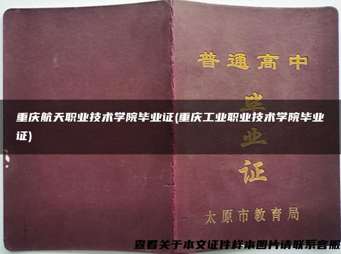 重庆航天职业技术学院毕业证(重庆工业职业技术学院毕业证)