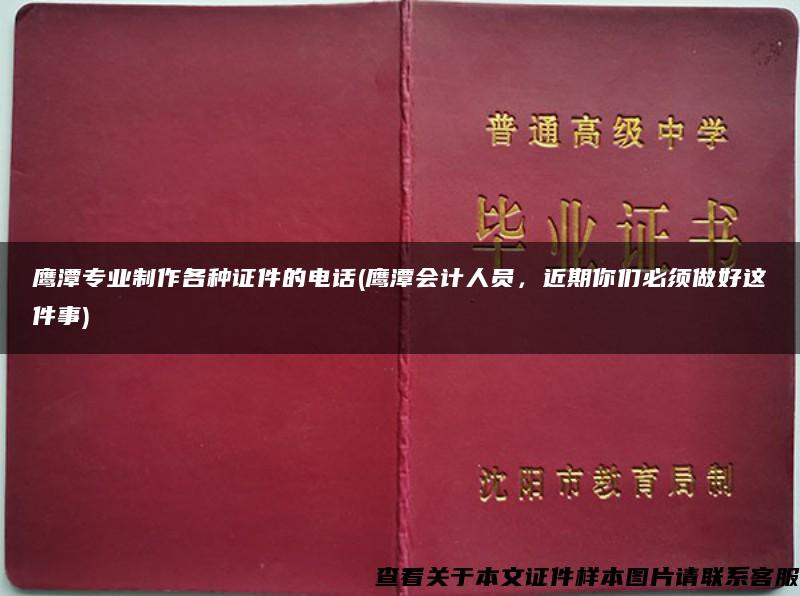 鹰潭专业制作各种证件的电话(鹰潭会计人员，近期你们必须做好这件事)