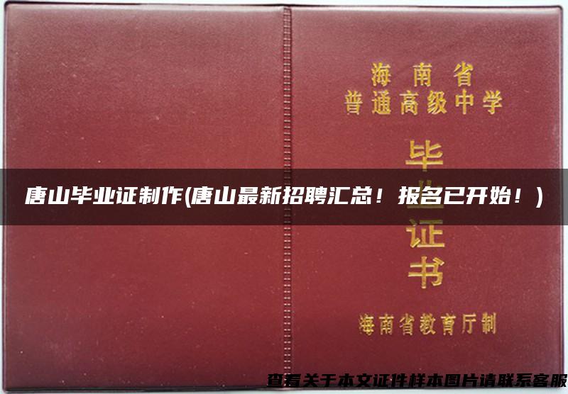 唐山毕业证制作(唐山最新招聘汇总！报名已开始！)