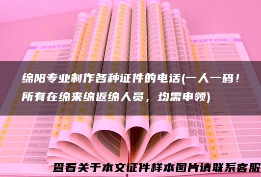 绵阳专业制作各种证件的电话(一人一码！所有在绵来绵返绵人员，均需申领)