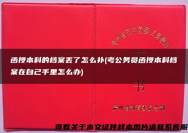 函授本科的档案丢了怎么补(考公务员函授本科档案在自己手里怎么办)