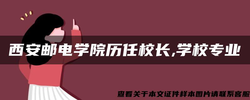 西安邮电学院历任校长,学校专业