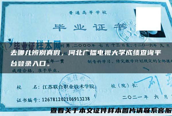 去哪儿辨别真假，河北广播电视大学成绩查询平台登录入口。