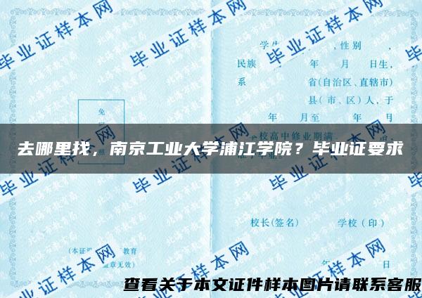 去哪里找，南京工业大学浦江学院？毕业证要求