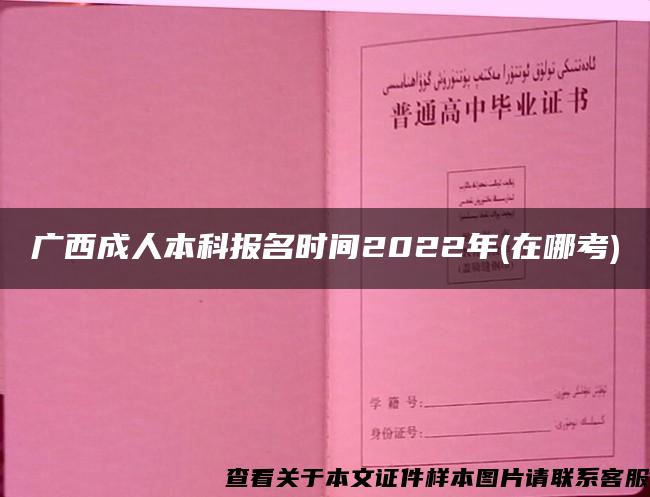 广西成人本科报名时间2022年(在哪考)