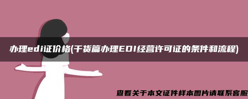 办理edi证价格(干货篇办理EDI经营许可证的条件和流程)