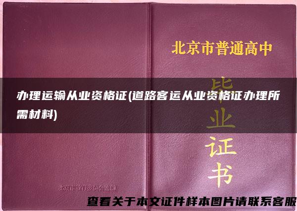 办理运输从业资格证(道路客运从业资格证办理所需材料)