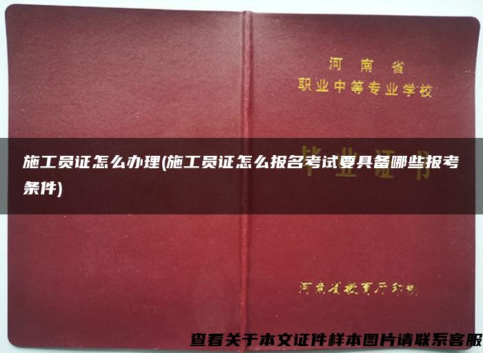 施工员证怎么办理(施工员证怎么报名考试要具备哪些报考条件)