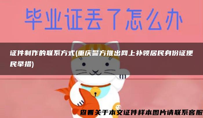 证件制作的联系方式(重庆警方推出网上补领居民身份证便民举措)