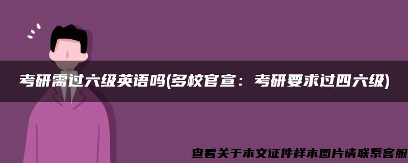 考研需过六级英语吗(多校官宣：考研要求过四六级)