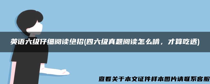 英语六级仔细阅读绝招(四六级真题阅读怎么啃，才算吃透)