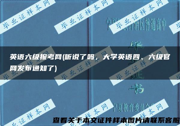 英语六级报考网(听说了吗，大学英语四、六级官网发布通知了)