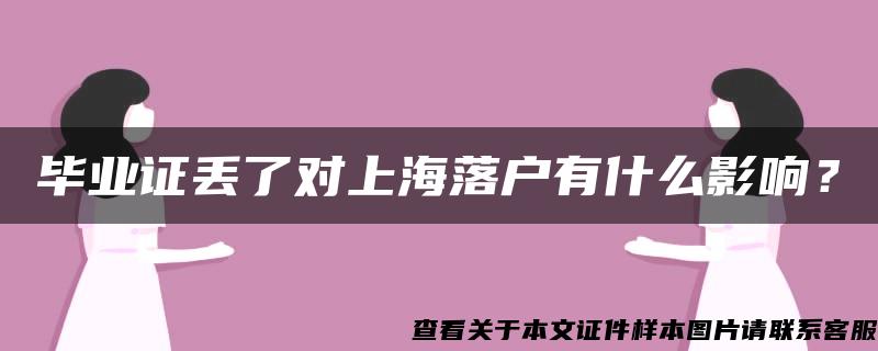 毕业证丢了对上海落户有什么影响？