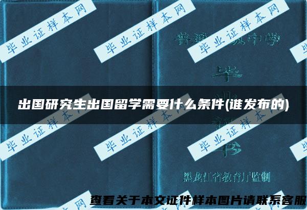 出国研究生出国留学需要什么条件(谁发布的)