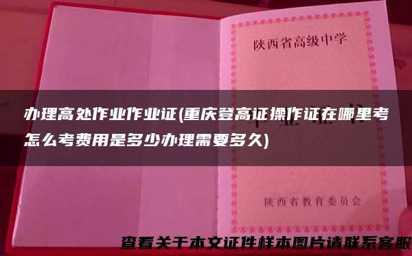 办理高处作业作业证(重庆登高证操作证在哪里考怎么考费用是多少办理需要多久)