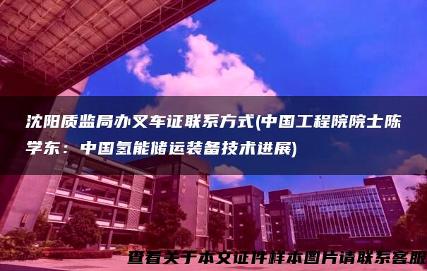 沈阳质监局办叉车证联系方式(中国工程院院士陈学东：中国氢能储运装备技术进展)