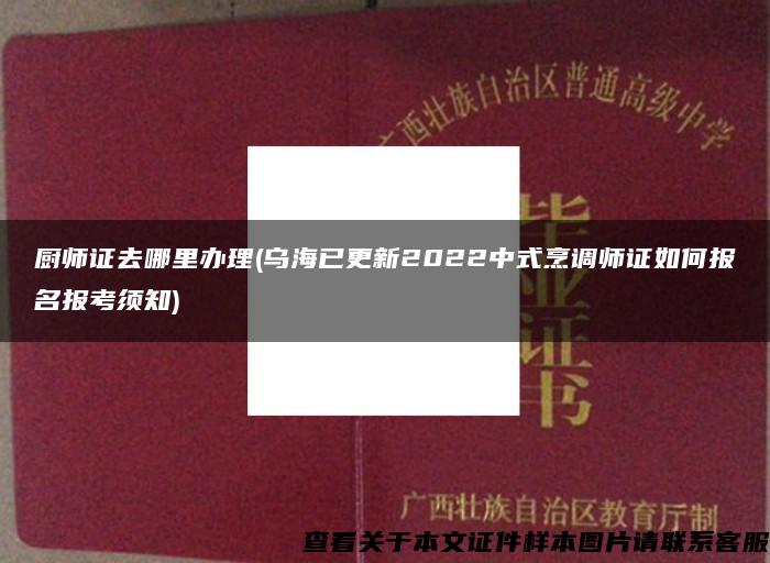 厨师证去哪里办理(乌海已更新2022中式烹调师证如何报名报考须知)