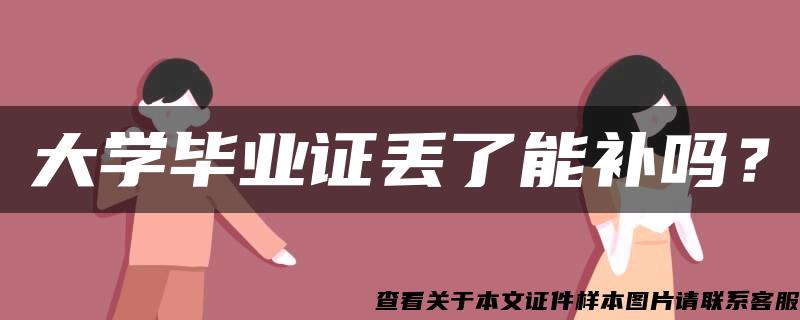 大学毕业证丢了能补吗？