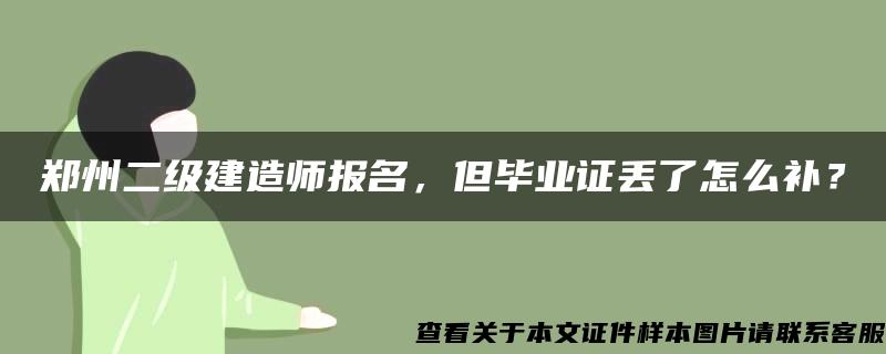 郑州二级建造师报名，但毕业证丢了怎么补？