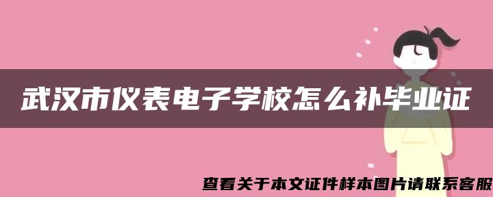 武汉市仪表电子学校怎么补毕业证