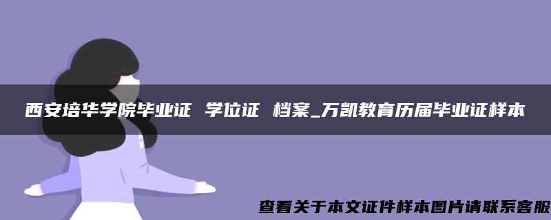 西安培华学院毕业证 学位证 档案_万凯教育历届毕业证样本