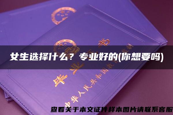 女生选择什么？专业好的(你想要吗)